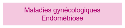 Maladies gynécologiques Endométriose