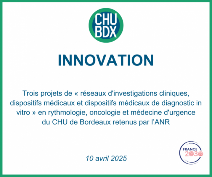 Innovation : trois projets de « réseaux d'investigations cliniques, dispositifs médicaux et dispositifs médicaux de diagnostic in vitro » en rythmologie, oncologie et médecine d'urgence du CHU de Bordeaux retenus par l'ANR